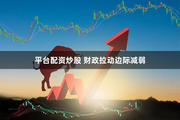 平台配资炒股 财政拉动边际减弱